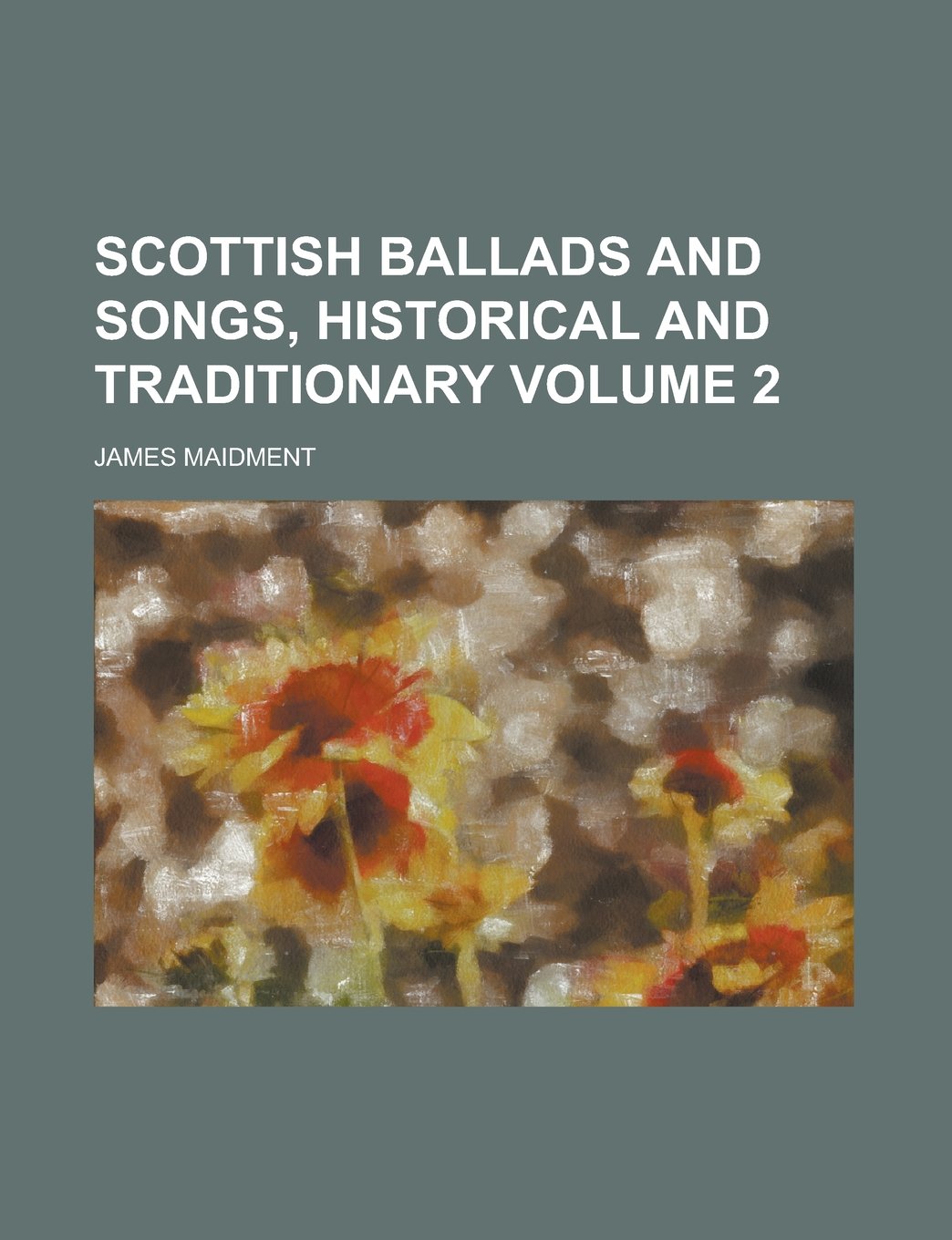 Scottish Ballads and Songs, Historical and Traditionary Volume 2