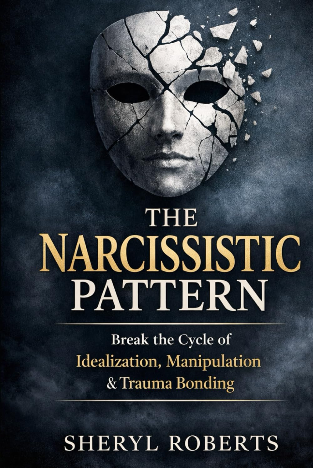 The Narcissistic Pattern: How Emotional Manipulation, Intermittent Reinforcement & Confusion Create Trauma Bonds (The Relationship Pattern Series)