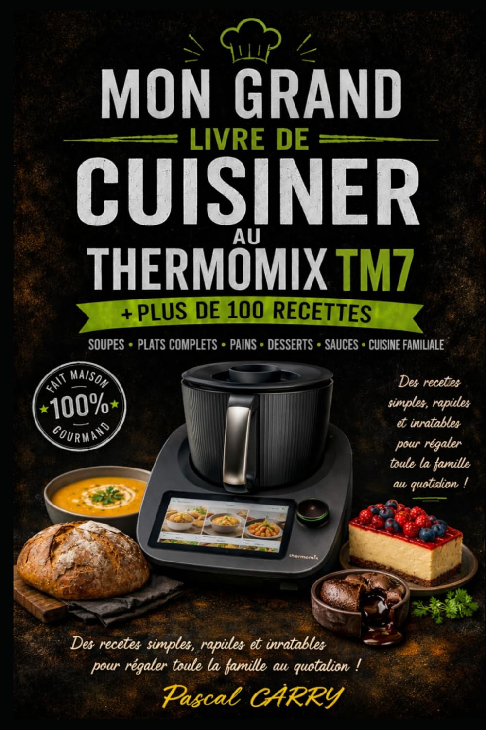 100 RECETTES THERMOMIX TM7: Des recettes modernes, gourmandes et accessibles pour exploiter tout le potentiel de votre Thermomix TM7 (Chef Pascal Carry – Les Grands Livres de Cuisine)