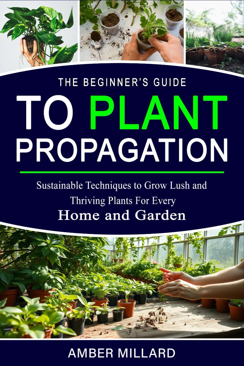 The Beginner’s Guide to Plant Propagation: Sustainable Techniques to Grow Lush and Thriving Plants for Every Home and Garden