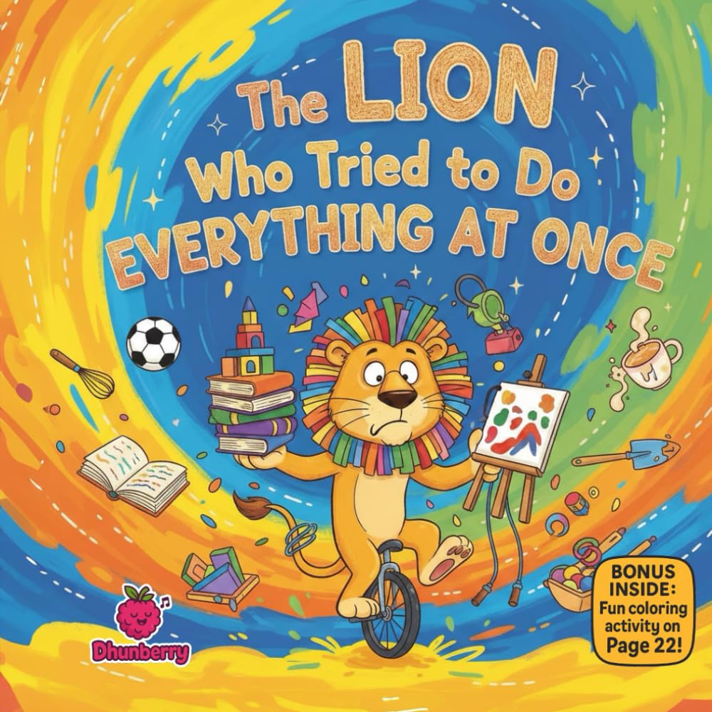 The Lion Who Tried to Do Everything at Once: A Fun Rhyming Picture Book About Focus, Slowing Down, and Doing One Thing at a Time