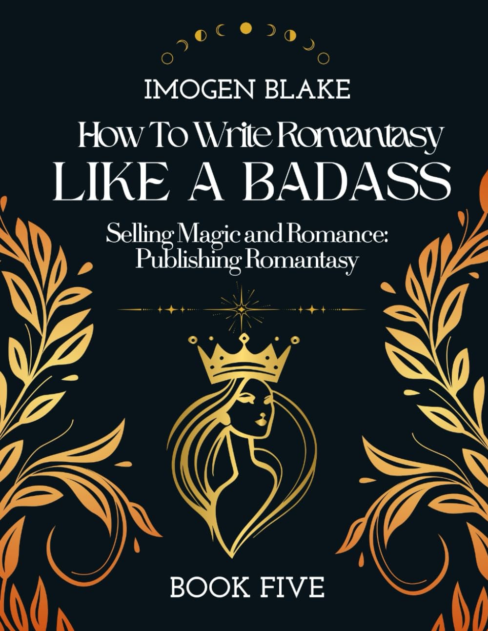 Write Romantasy Like a Badass Selling Magic and Romance: Publishing Romantasy
