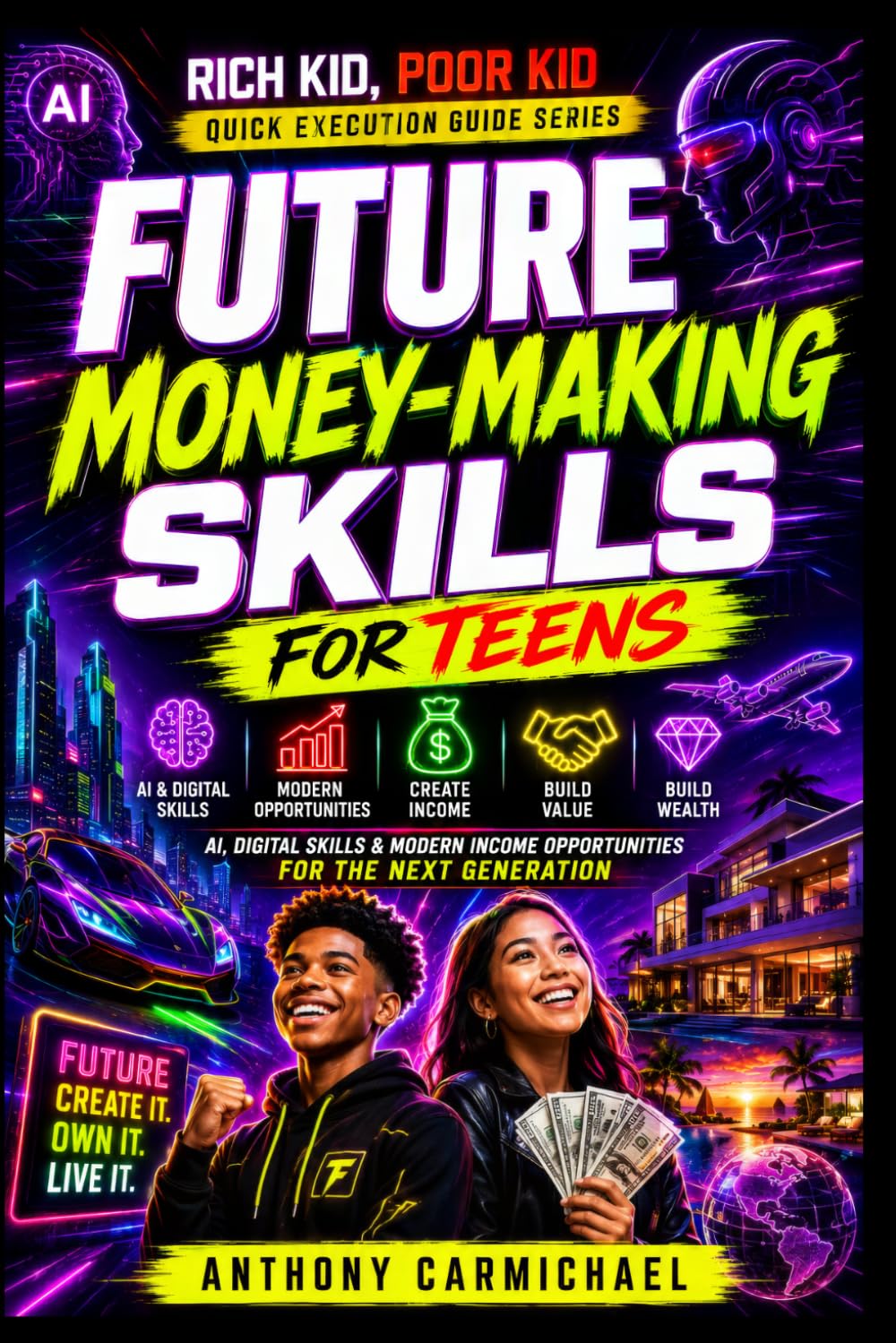 Future Money-Making Skills for Teens: AI, Digital Skills, Entrepreneurship, Side Hustles, Online Business & Future-Proof Income Opportunities for the ... Kid Poor Kid Quick Execution Guide Series