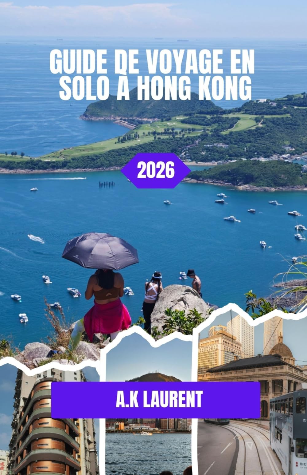 GUIDE DE VOYAGE EN SOLO À HONG KONG 2026: Guide du voyageur solitaire : rues, panoramas et recoins cachés