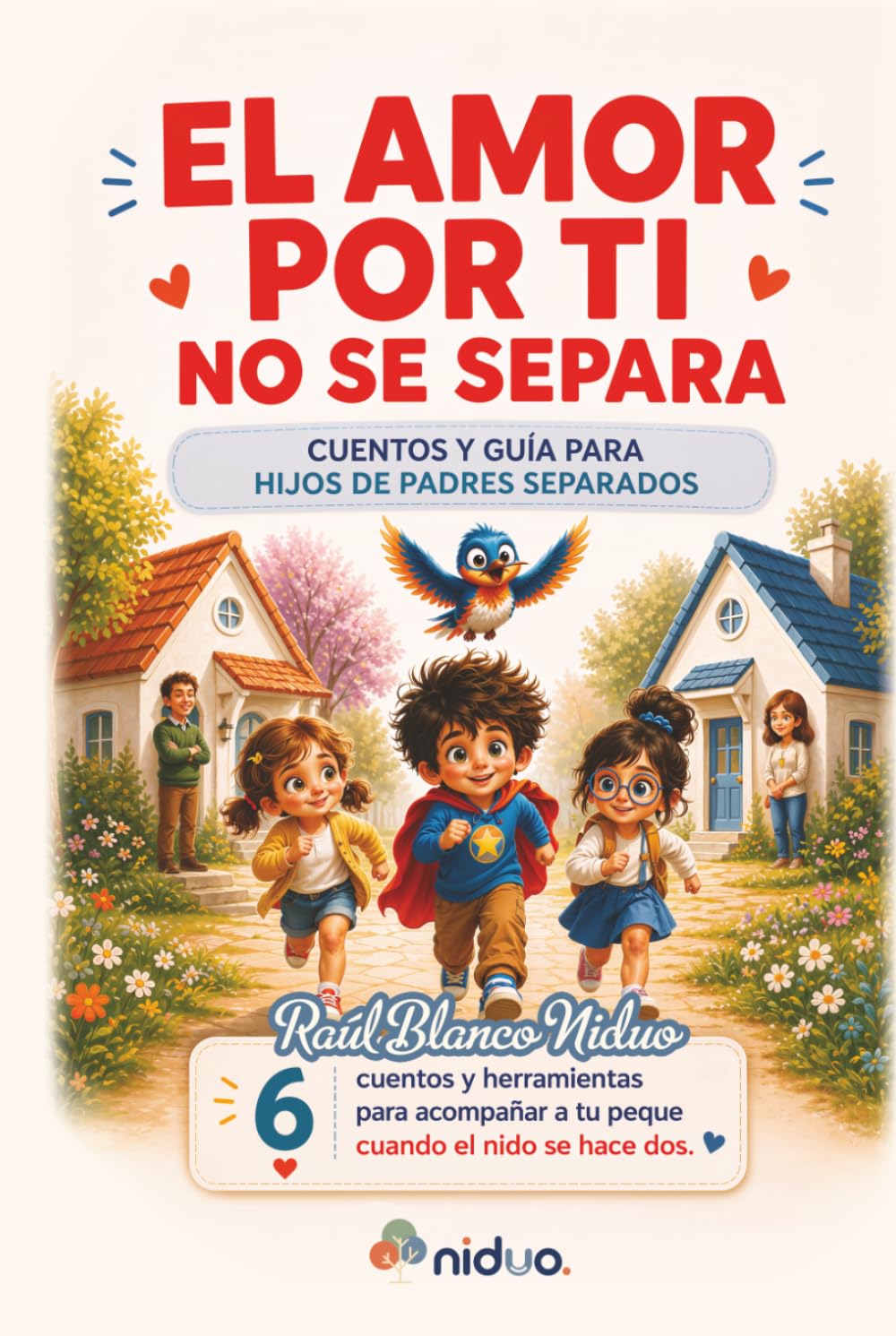 El amor por ti no se separa: Cuentos y guía para hijos de padres separados: 6 cuentos y herramientas prácticas para acompañar a tu peque cuando el ... separados: Dos nidos. Alas más grandes.)