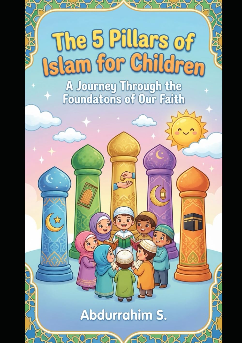 The 5 Pillars of Islam for Children: A Journey Through the Foundations of Our Faith