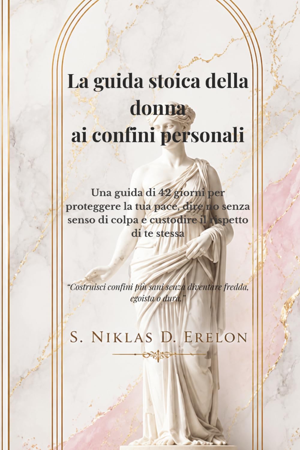 La guida stoica della donna ai confini personali: Un diario di 42 giorni per proteggere la tua pace, dire no senza senso di colpa e custodire il rispetto di te stessa