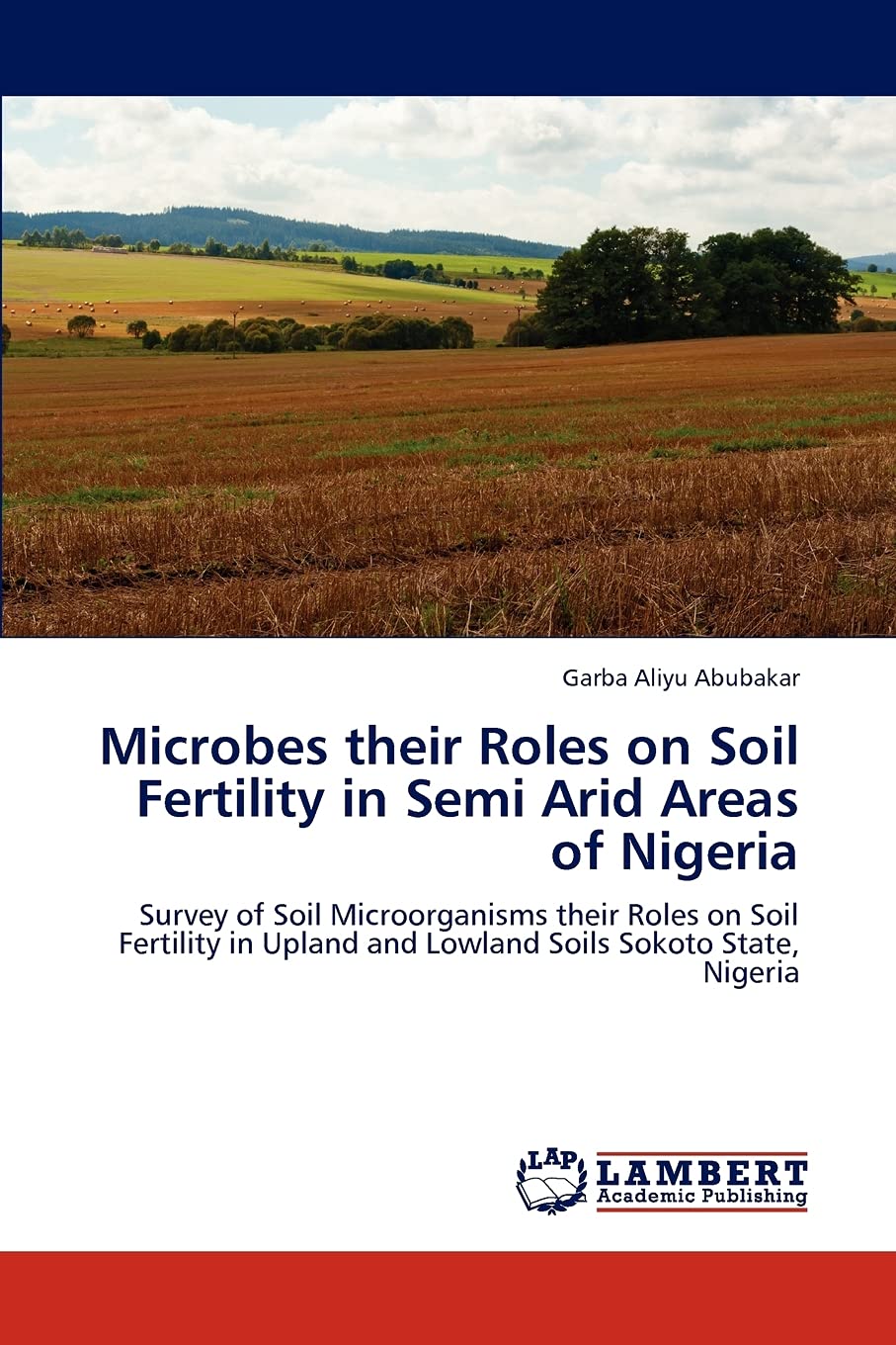 Microbes their Roles on Soil Fertility in Semi Arid Areas of Nigeria: Survey of Soil Microorganisms their Roles on Soil Fertility in Upland and Lowland Soils Sokoto State, Nigeria