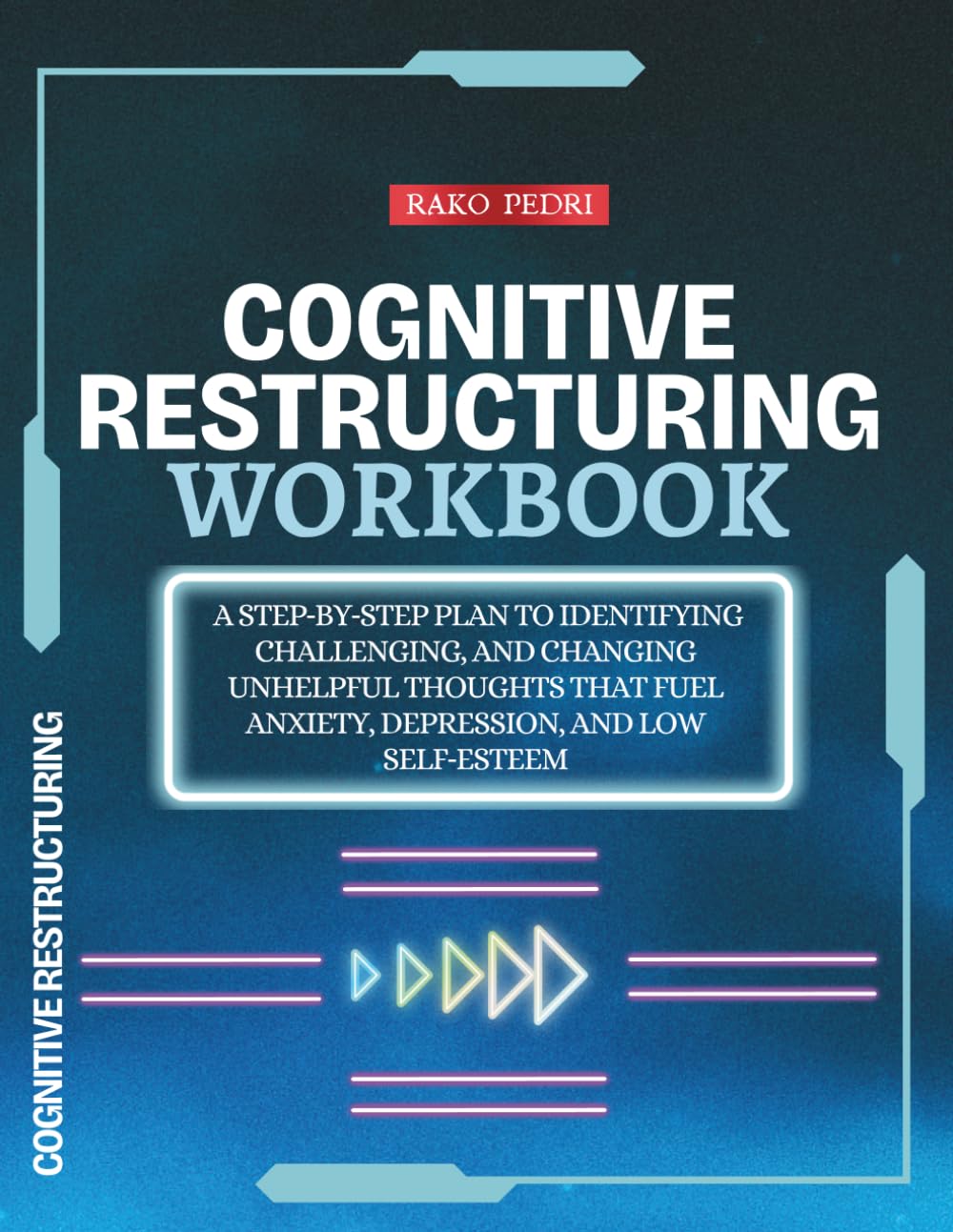 Cognitive Restructuring Workbook: A Step‑by‑Step Plan to Identifying, Challenging, and Changing Unhelpful Thoughts That Fuel Anxiety, Depression, and Low Self‑Esteem