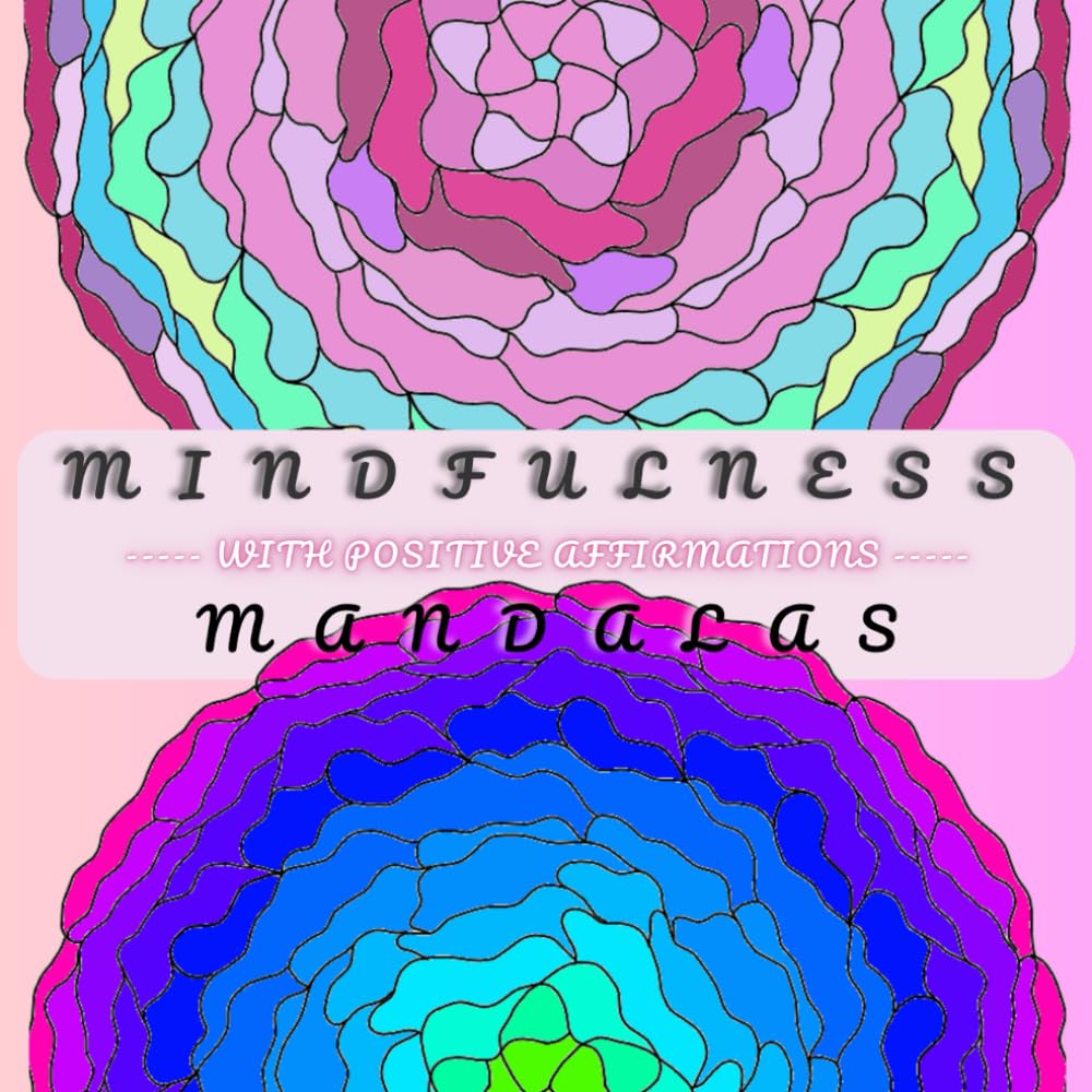 Mindfulness Mandalas with Positive Affirmations: A Calming Coloring Book for Stress Relief and Inner Peace: Find Inner Balance and Joy Through Mindful Coloring and Positive Thinking