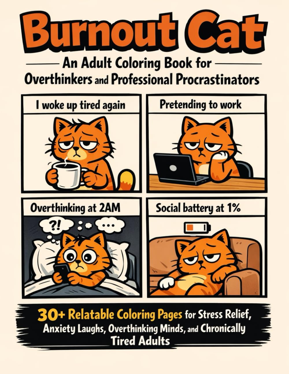 Burnout Cat: A Relatable Adult Coloring Book for Overthinkers and Professional Procrastinators — 30+ Funny Stress‑Relief Pages for Anxiety, Burnout, and Tired Humans (Relatable Cat Series)