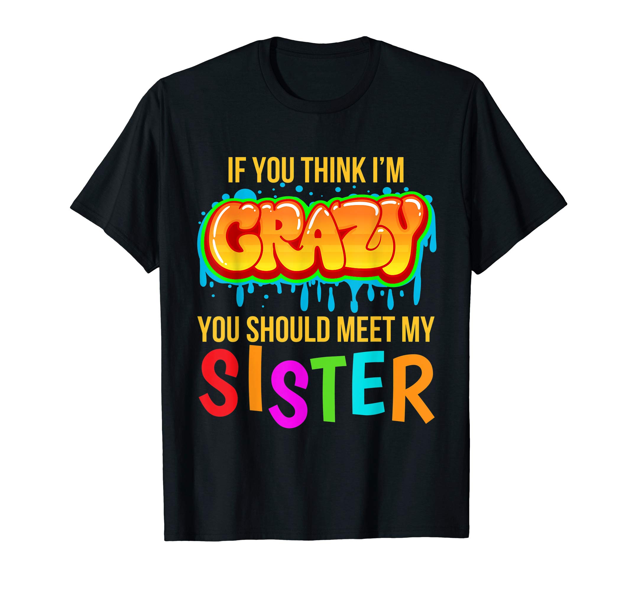 If You Think I'm Crazy You Should Meet My SisterT-ShirtOEKO-TEX STANDARD 100