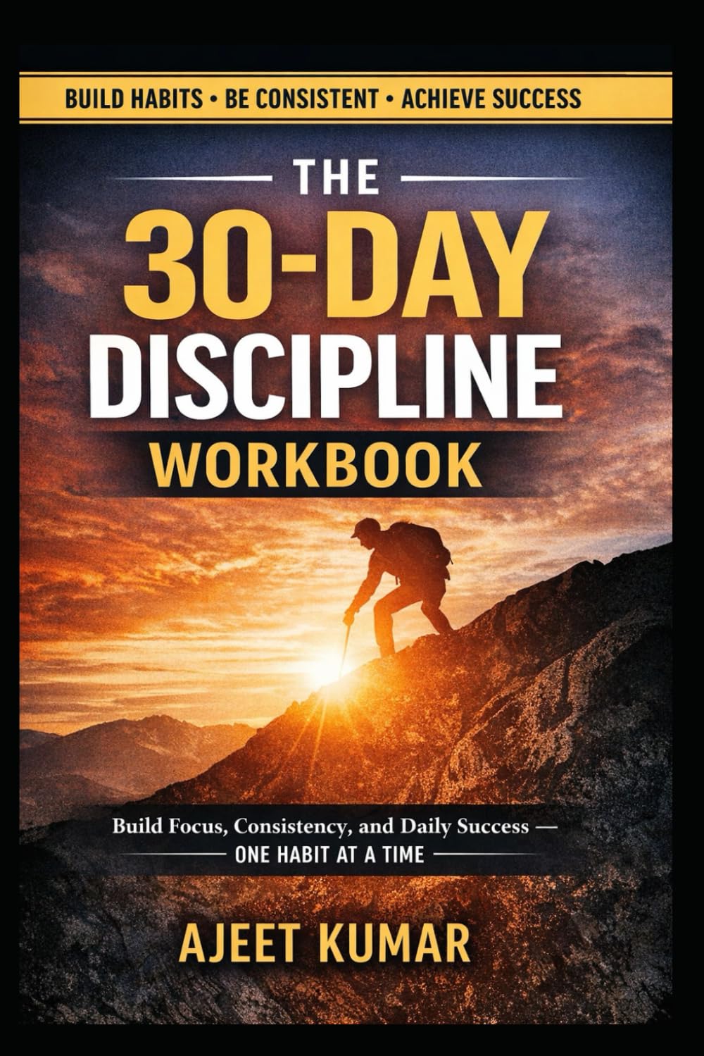 The 30-Day Discipline Workbook: Build Focus, Consistency, and Daily Success—One Habit at a Time