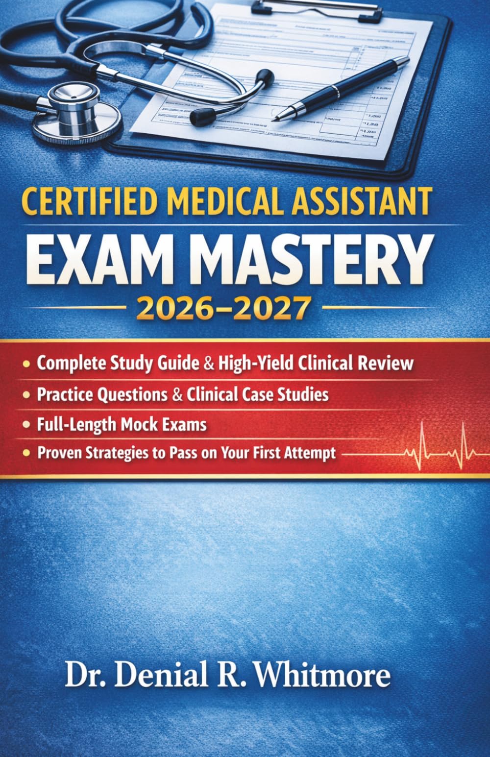 Certified Medical Assistant Exam Mastery 2026–2027: Complete Study Guide with High-Yield Clinical Review, Practice Questions, Mock Exams & Proven ... to Pass on Your First Attempt Clinical Cases