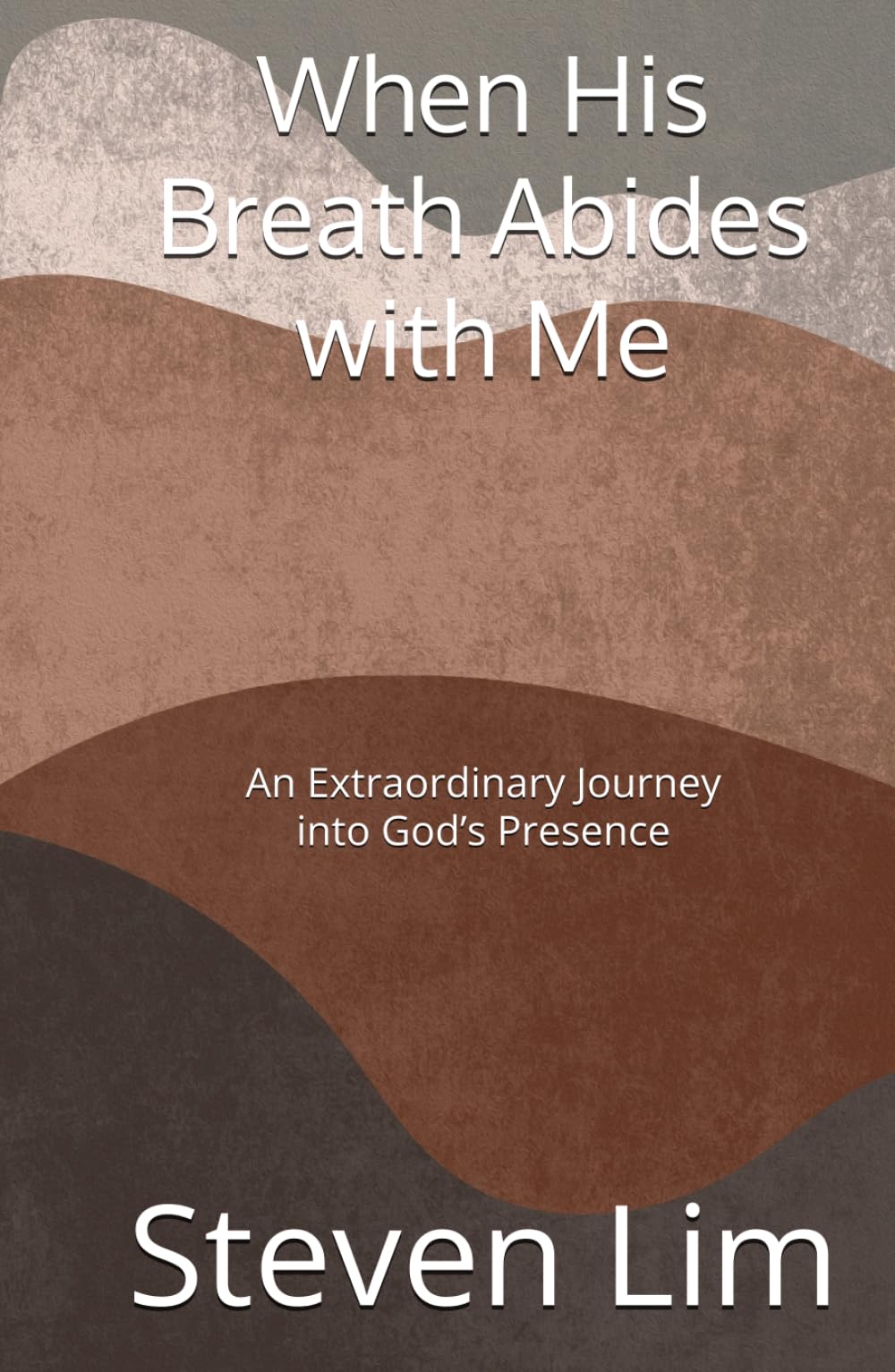 When His Breath Abides with Me: An Extraordinary Journey into God’s Presence