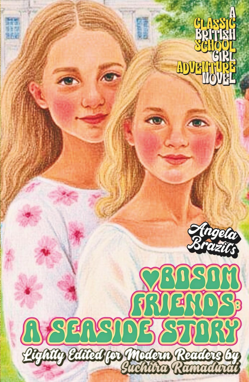 'BOSOM FRIENDS: A SEASIDE STORY' by Angela Brazil; Lightly Edited for Modern Readers by Suchitra Ramadurai; With Fresh Illustrations; Premium Cream ... Novel (Classic Schoolgirl Adventure Novels)