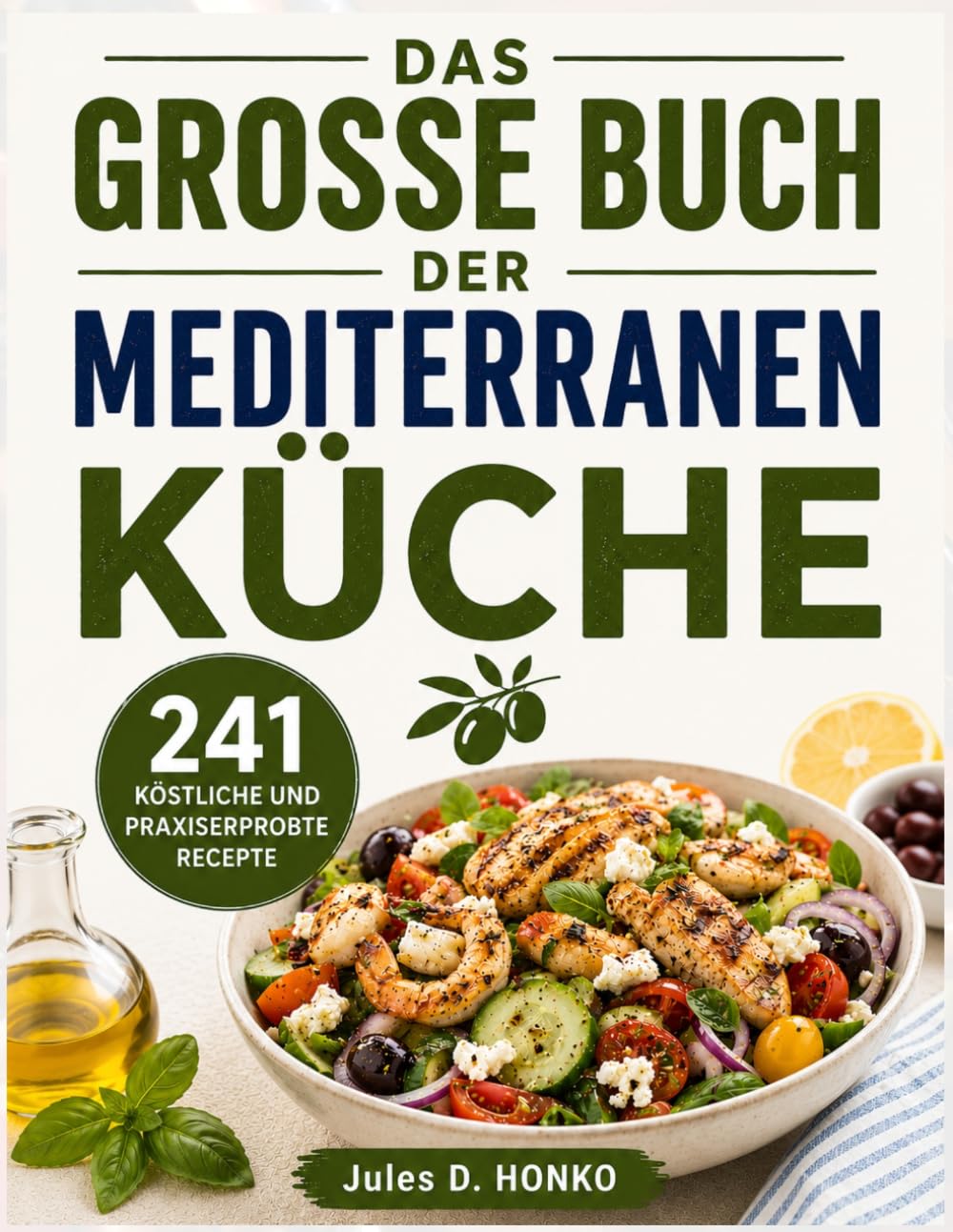 DAS GROSSE BUCH DER MEDITERRANEN KÜCHE: 241 Köstliche und praxiserprobte Rezepte für die mediterrane Ernährung – Mahlzeiten, die Ihre langfristige Gesundheit deutlich verbessern