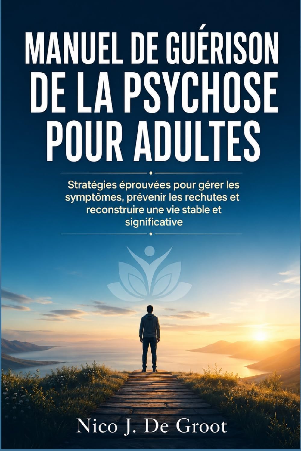 Manuel de Guérison de la Psychose pour Adultes: Stratégies éprouvées pour gérer les symptômes, prévenir les rechutes et reconstruire une vie stable et significative