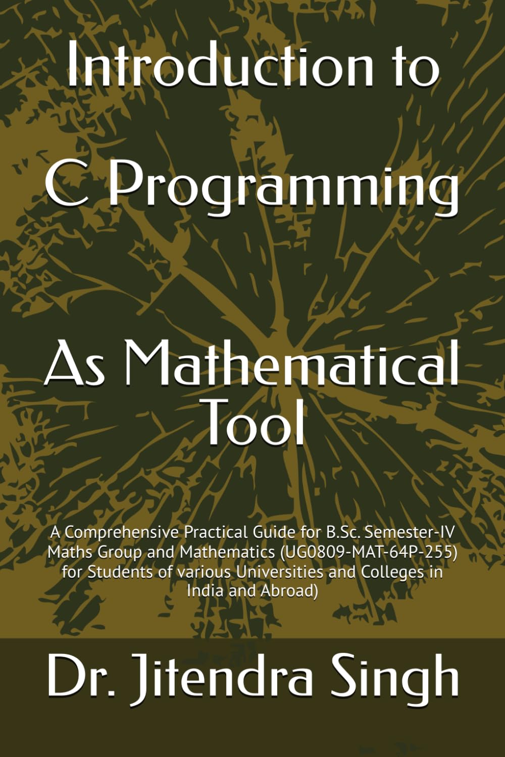 Introduction to C Programming : As Mathematical Tool: A Comprehensive Practical Guide for B.Sc. Semester-IV Maths Group and Mathematics ... and Colleges in India and Abroad)