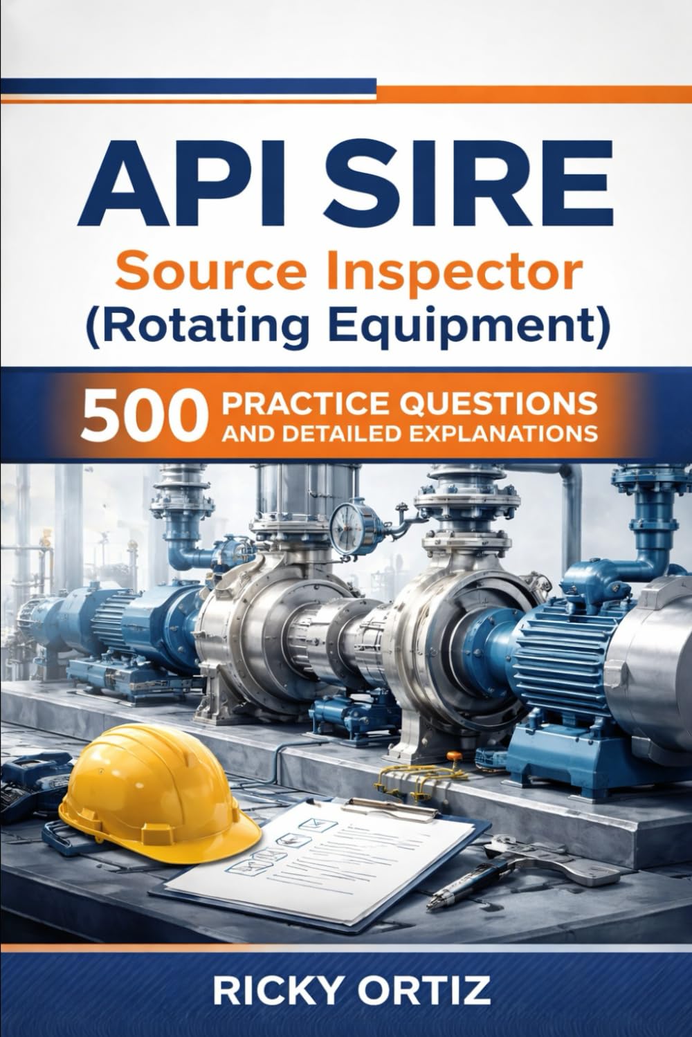 API SIRE – Source Inspector (Rotating Equipment): 500 Practice Questions and Detailed Explanations