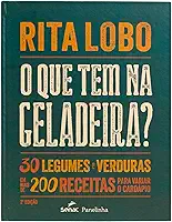O que tem na geladeira?: 30 legumes e verduras em mais de 200 receitas para variar o cardápio