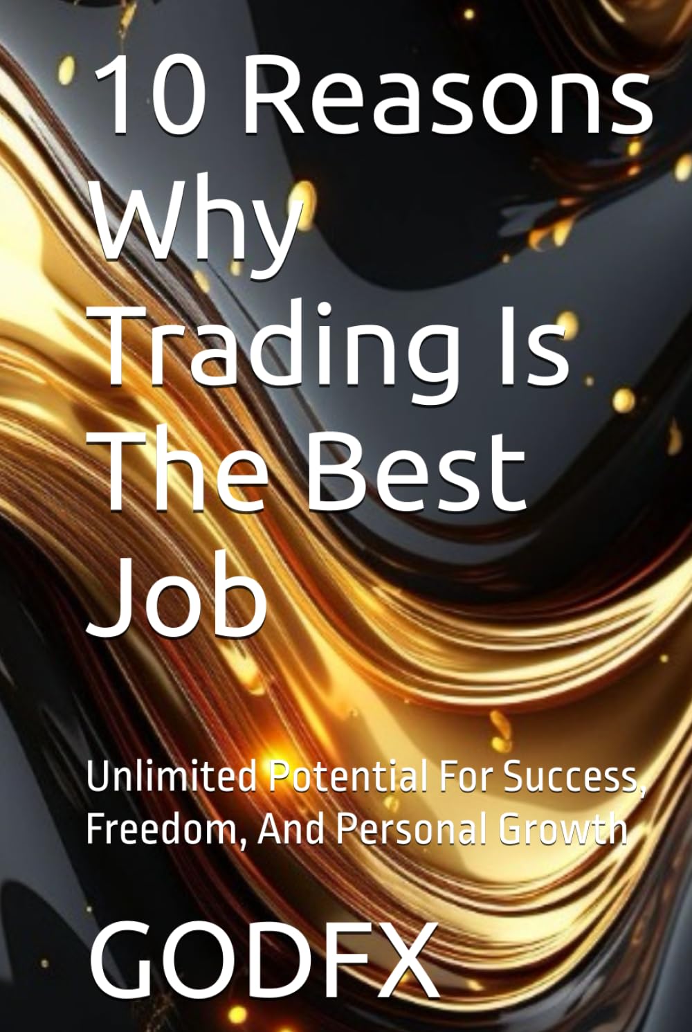 10 Reasons Why Trading Is The Best Job: Unlimited Potential For Success, Freedom, And Personal Growth (The Trading Matrix: Breaking The Code To Financial Freedom)