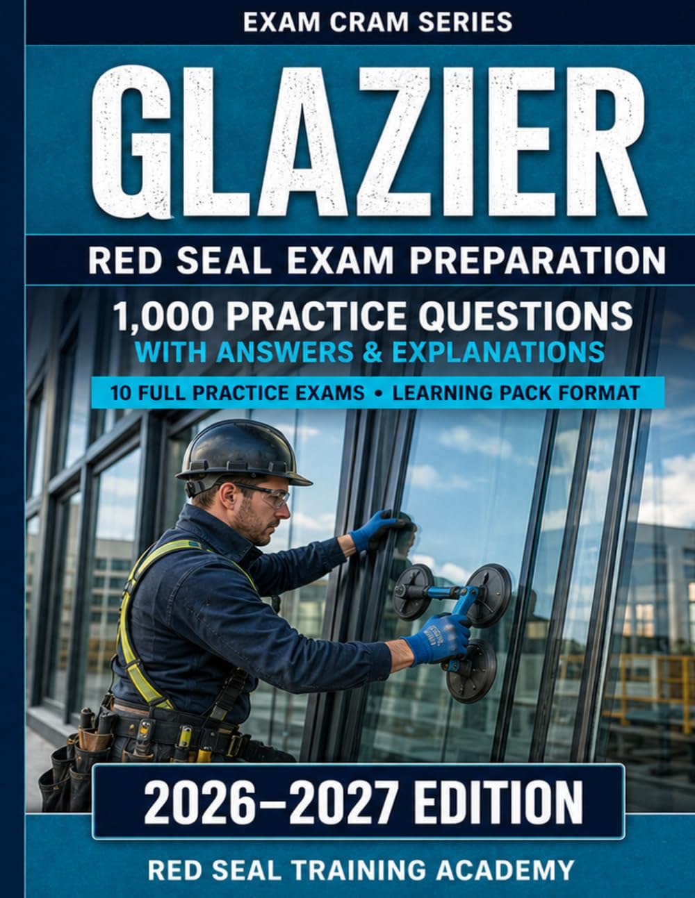 Glazier: Red Seal Exam Preparation — 1,000 Practice Questions with Answers and Explanations | 10 Full Practice Exams, Learning Pack Format