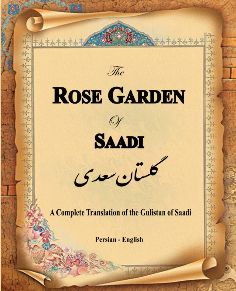 The Rose Garden of Saadi: A Complete Translation of the Gulistan of Saadi (Bilingual)