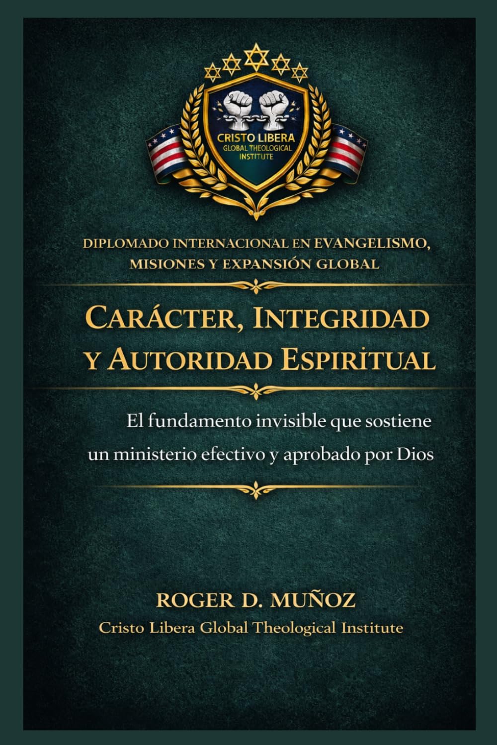 Carácter, integridad y autoridad espiritual: El fundamento invisible que sostiene un ministerio efectivo y aprobado por Dios: 8 (Evangelismo, Misiones y Expansión Global)