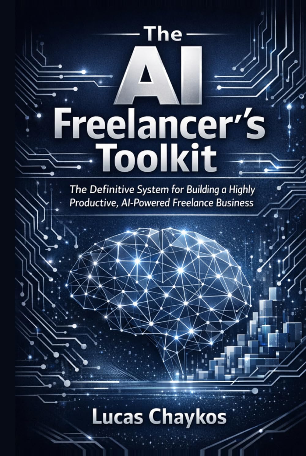 The AI Freelancer's Toolkit: The Definitive System for Building a Highly Productive, AI-Powered Freelance Business