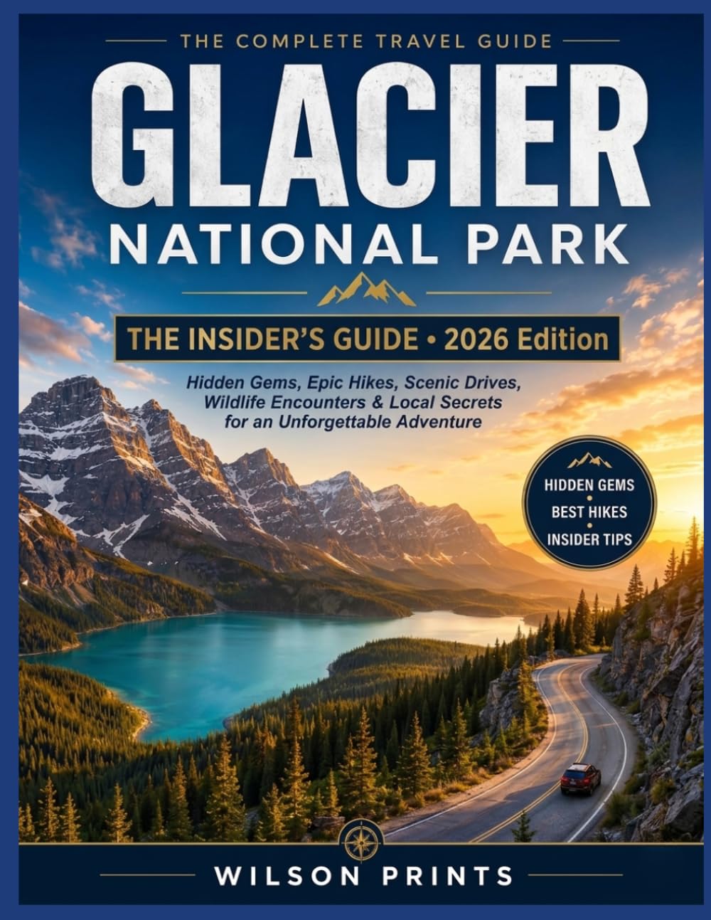 GLACIER NATIONAL PARK The Insider's Guide 2026 Edition: Hidden Gems, Epic Hikes, Scenic Drives, Wildlife Encounters & Local Secrets for an Unforgettable Adventure