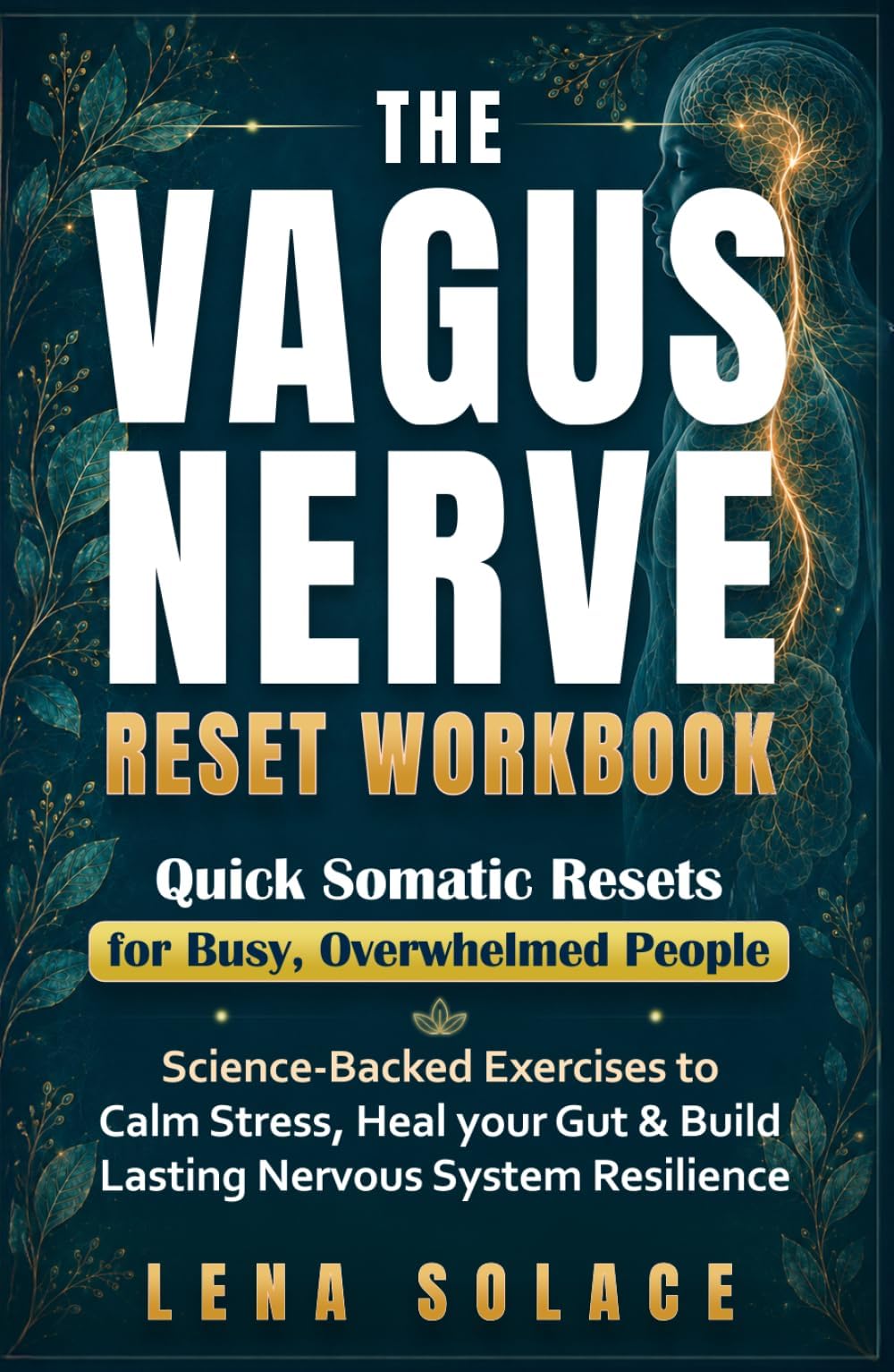 The Vagus Nerve Reset Workbook: Simple, Science-Backed Exercises to Relieve Stress, Heal Your Gut, and Build Lasting Nervous System Resilience. (The Vagus Nerve Healing Series)