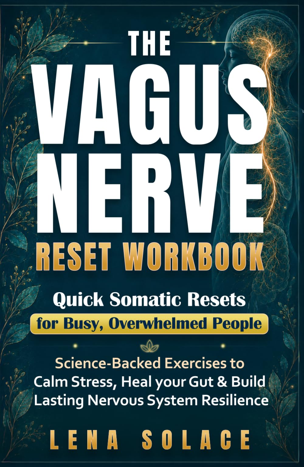 The Vagus Nerve Reset Workbook: Simple, Science-Backed Exercises to Relieve Stress, Heal Your Gut, and Build Lasting Nervous System Resilience. (The Vagus Nerve Healing Series)