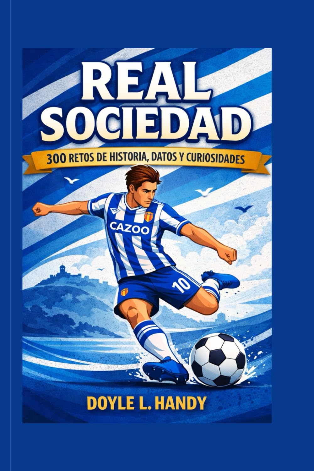 Real Sociedad: 300 Retos de Historia, Datos y Curiosidades