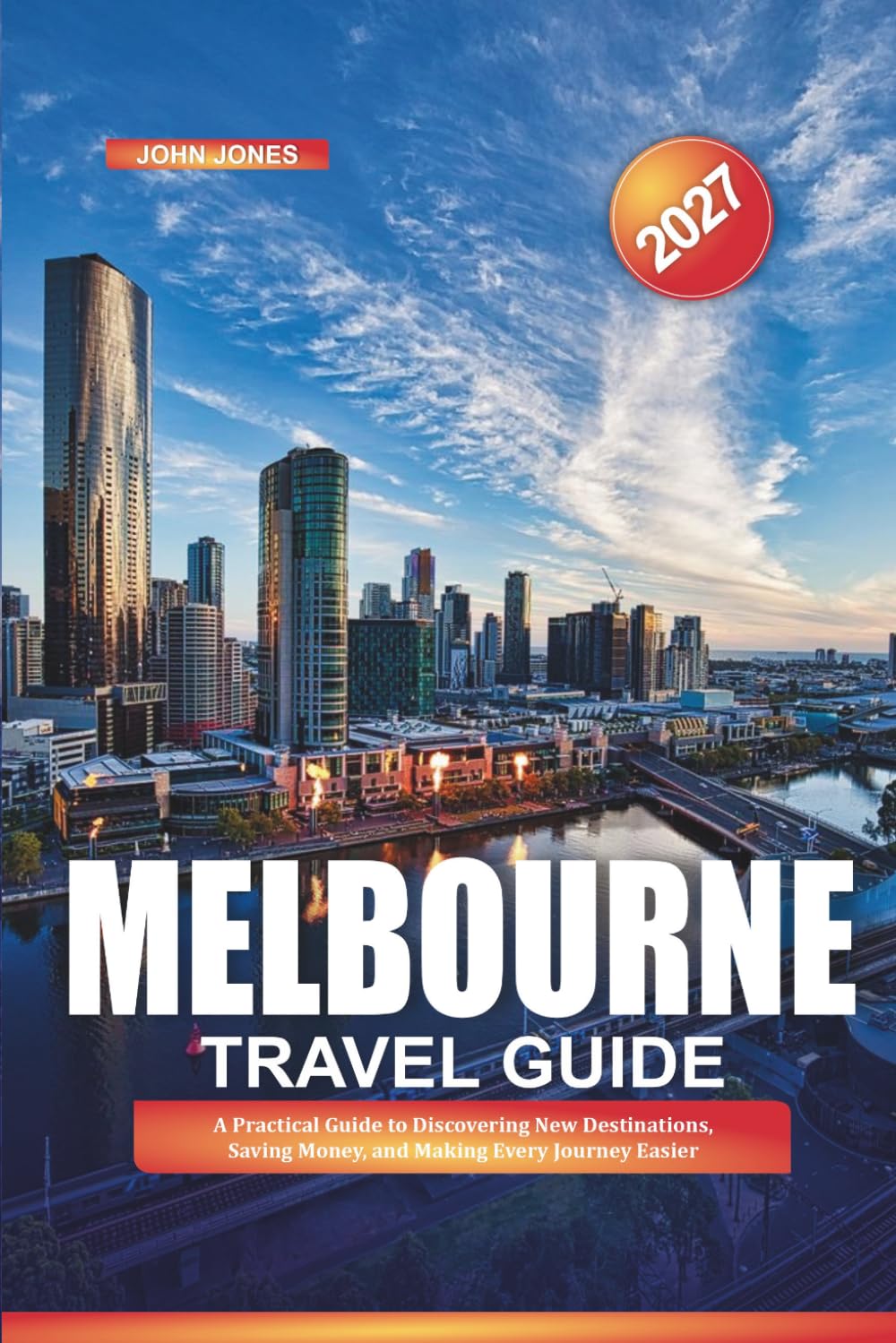 MELBOURNE TRAVEL GUIDE 2027: A Practical Guide to Discovering New Destinations, Saving Money, and Making Every Journey Easier