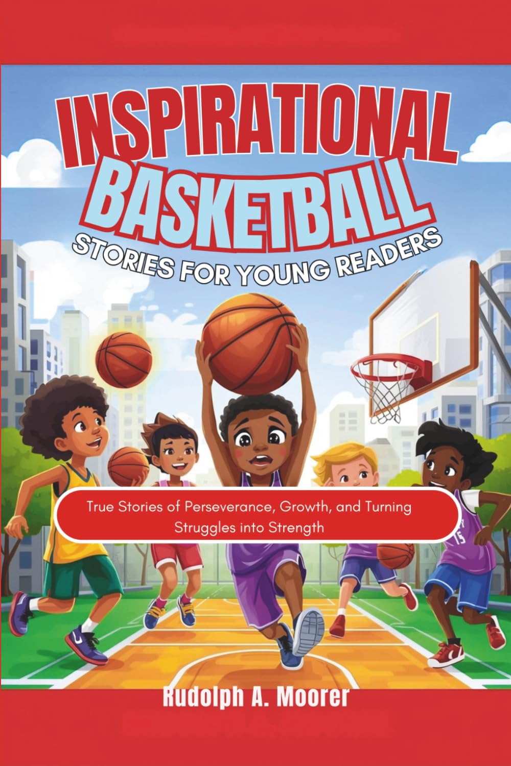 Inspirational Basketball Stories for Young Readers: True Stories of Perseverance, Growth, and Turning Struggles into Strength (The unstoppable)