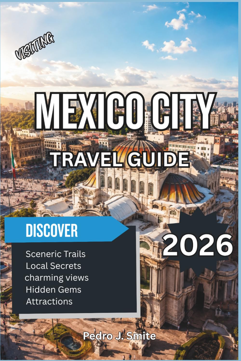 Mexico City Travel Guide 2026: A Complete Trip Planner with Top Attractions, Historic Landmarks, Street Food Experiences, Hidden Gems, Day Trips & Local Travel Tips