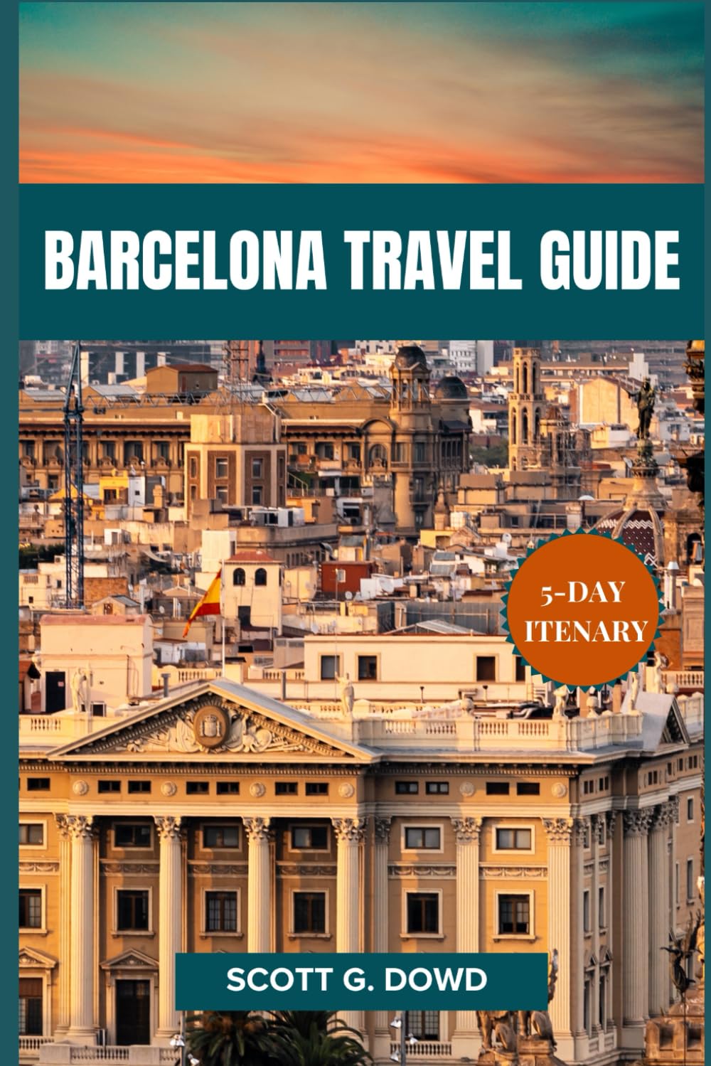 BARCELONA TRAVEL GUIDE: The Essential Guide to Discovering the Heart and Soul of Catalonia’s Capital