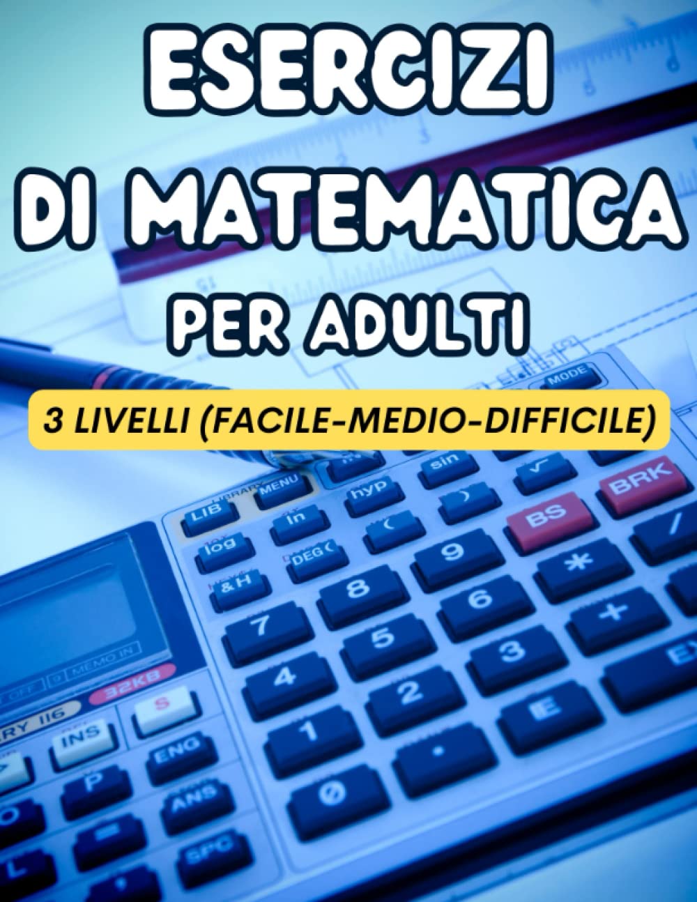Esercizi Di Matematica Per Adulti: Il Grande Libro Dei Giochi matematici per adulti, Diviso in 3 Livelli Di Difficultà (Facile, Medio, Difficile)