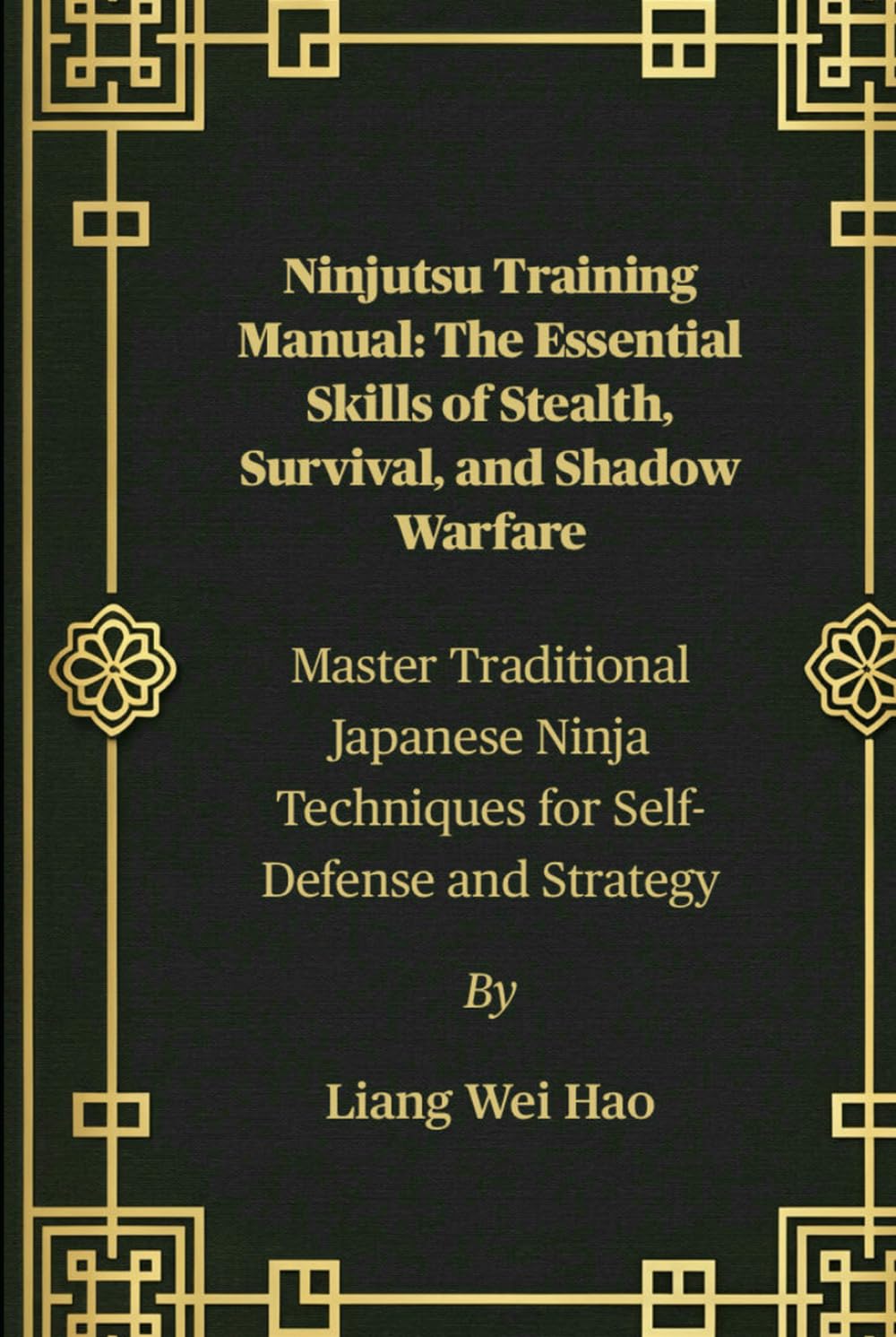 Ninjutsu Training Manual: The Essential Skills of Stealth, Survival, and Shadow Warfare: Master Traditional Japanese Ninja Techniques for Self-Defense and Strategy