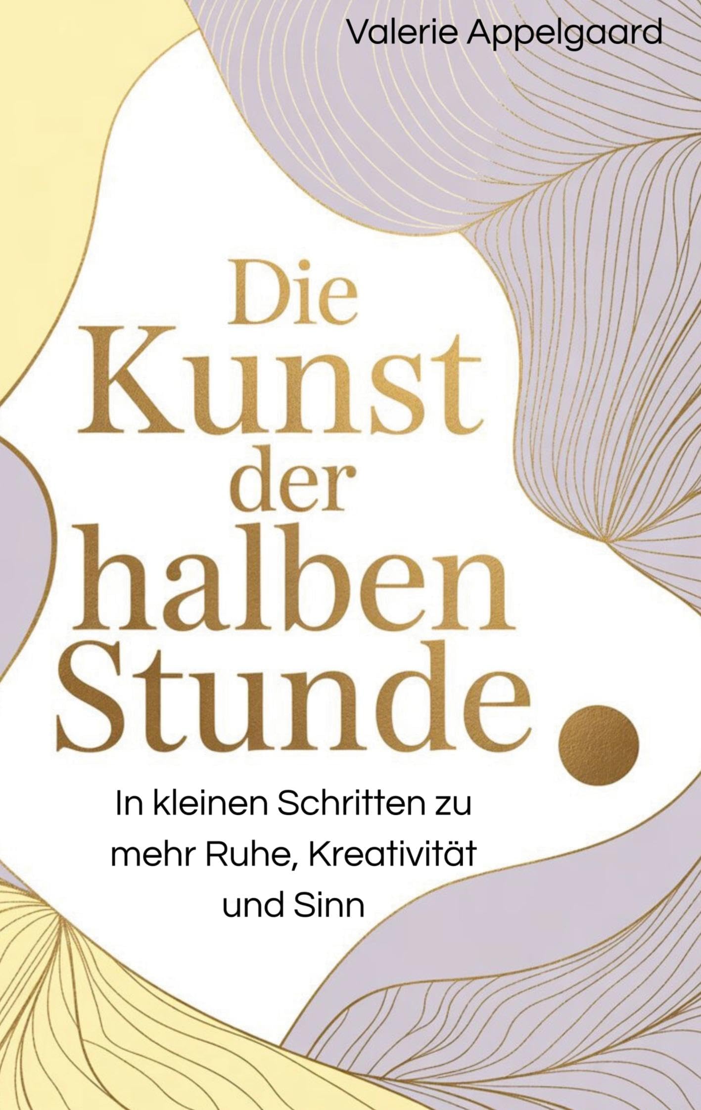 Die Kunst der halben Stunde: In kleinen Schritten zu mehr Ruhe, Kreativität und Sinn