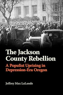 The Jackson County Rebellion: A Populist Uprising in Depression-Era Oregon