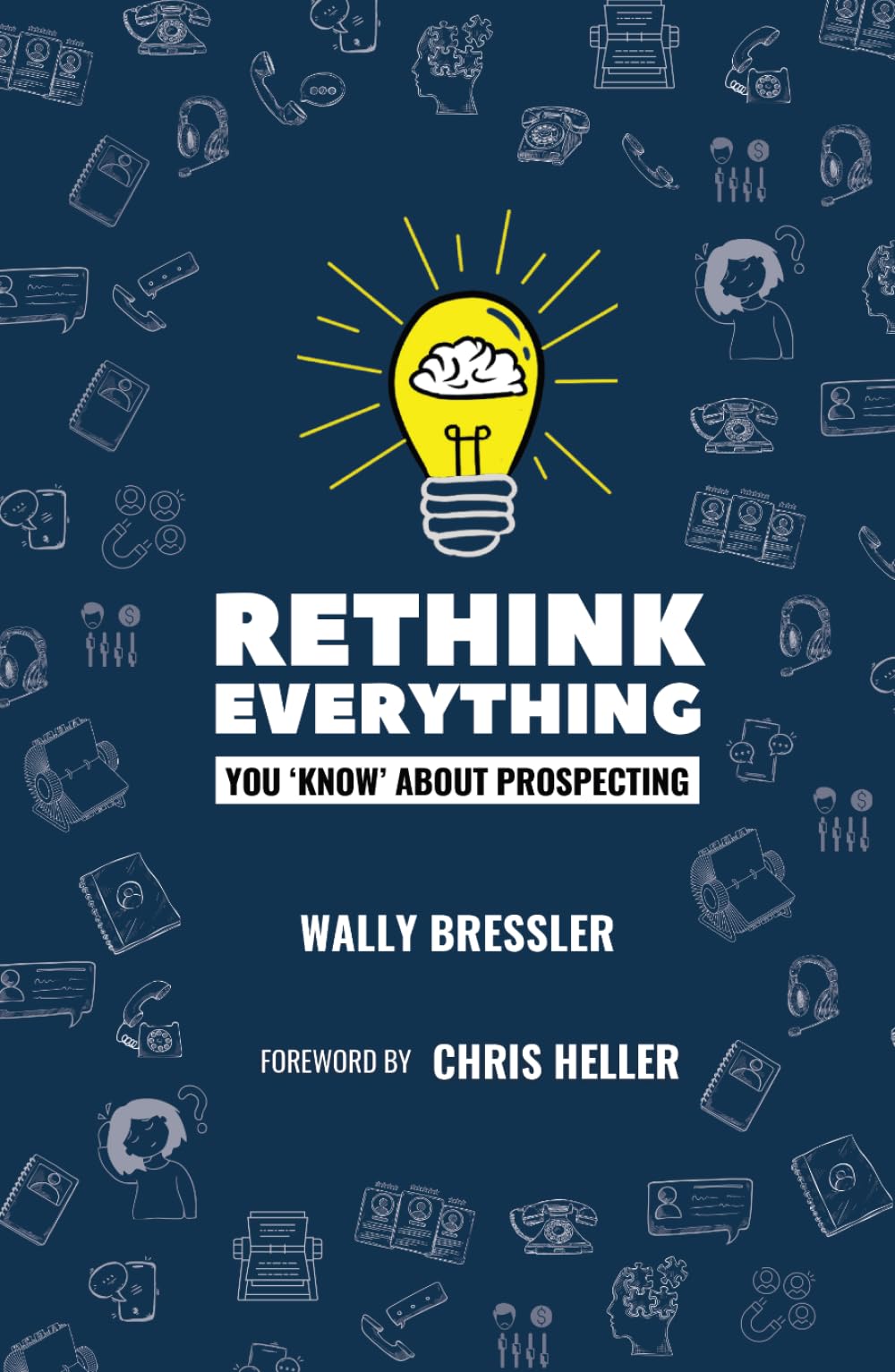 Rethink Everything You 'Know' About Prospecting