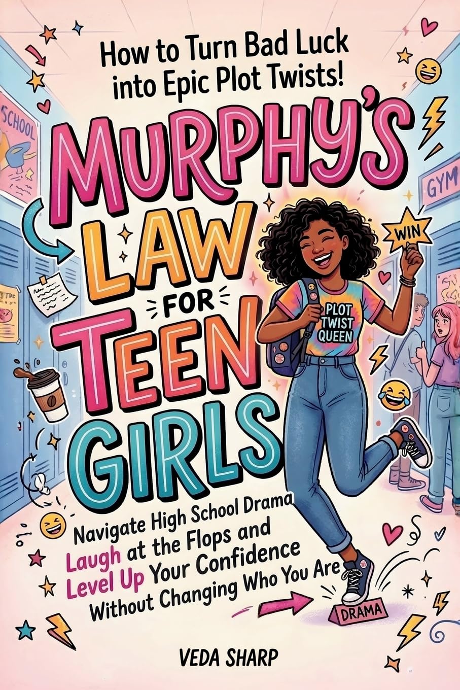 MURPHY'S LAW FOR TEEN GIRLS: How to Turn Bad Luck into Epic Plot Twists: Navigate High School Drama, Survive the Chaos, Laugh at the Flops and Level ... Who You Are (Murphy’s Law Survival Series)