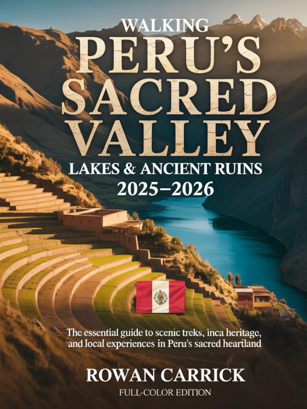 WALKING PERU’S SACRED VALLEY: LAKES & ANCIENT RUINS 2025–2026: THE ESSENTIAL GUIDE TO SCENIC TREKS, INCA HERITAGE, AND LOCAL EXPERIENCES IN PERU’S SACRED HEARTLAND