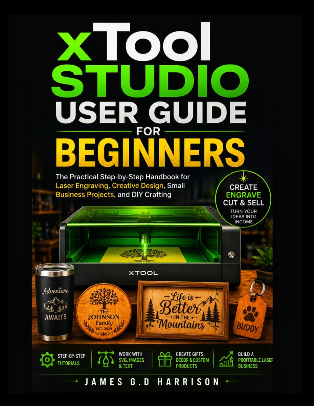 xTool STUDIO USER GUIDE FOR BEGINNERS: The Practical Step-by-Step Handbook for Laser Engraving, Creative Design, Small Business Projects, and DIY Crafting