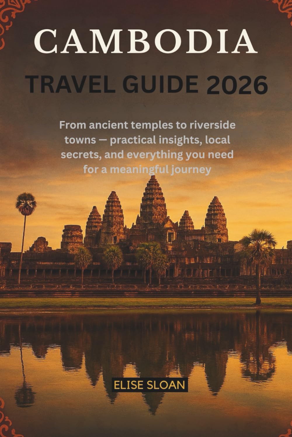 Cambodia travel guide 2026: From ancient temples to riverside towns — practical insights, local secrets, and everything you need for a meaningful journey.
