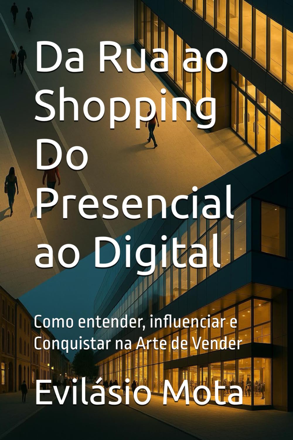 Da Rua ao Shopping Do Presencial ao Digital: Como entender, influenciar e Conquistar na Arte de Vender (Portuguese Edition)