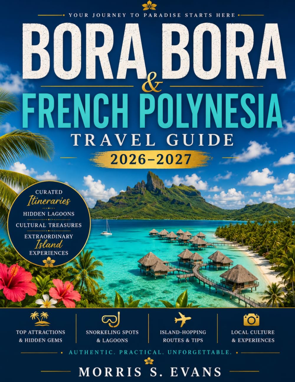 Bora Bora & French Polynesia Travel Guide 2026–2027: Curated Itineraries, Hidden Lagoons, Cultural Treasures & Extraordinary Island Experiences