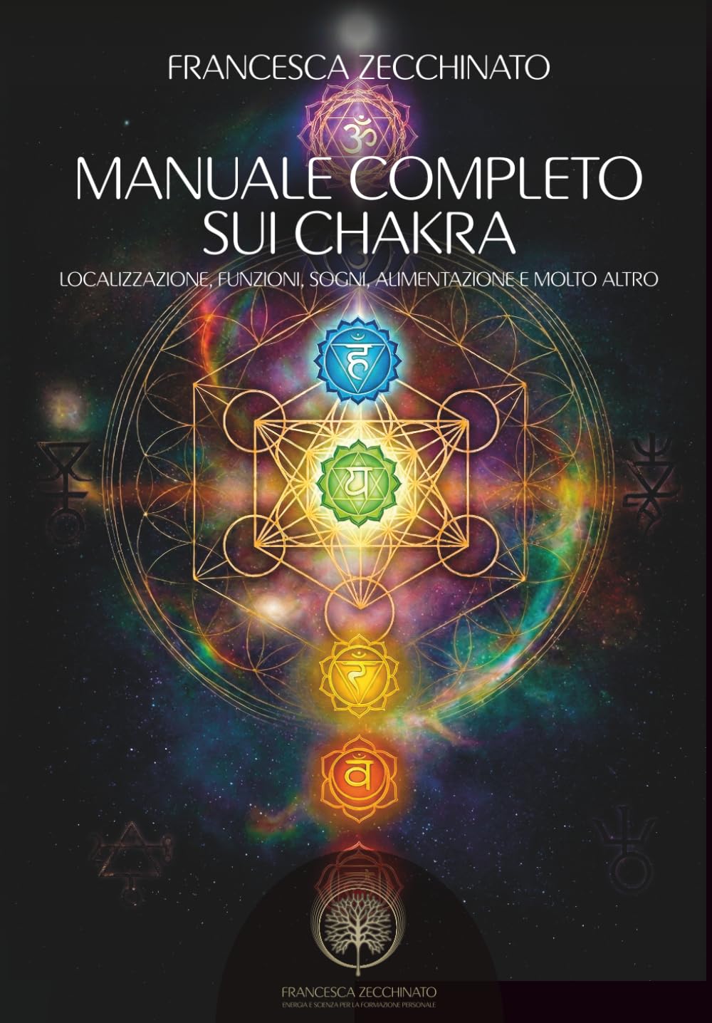Manuale Completo Sui Chakra: Localizzazione, Funzioni, Sogni, Alimentazione E Molto Altro